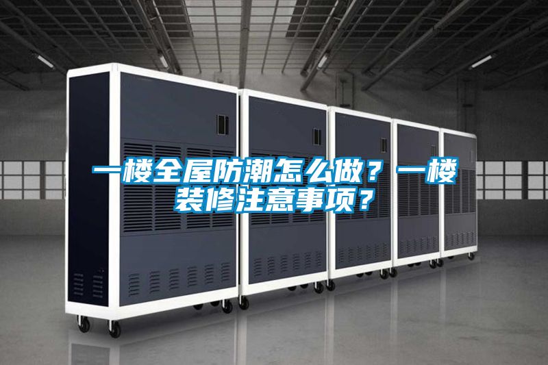 一樓全屋防潮怎么做？一樓裝修注意事項(xiàng)？