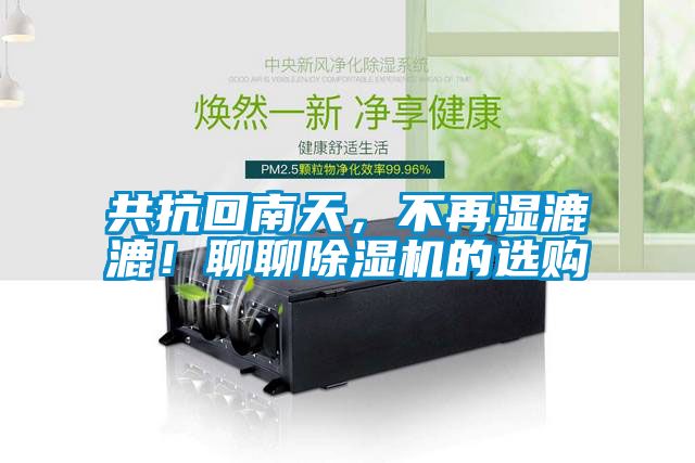 共抗回南天，不再濕漉漉！聊聊除濕機(jī)的選購