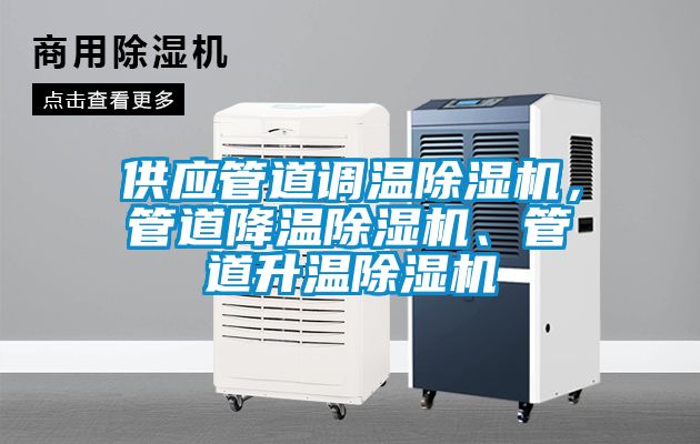 供應(yīng)管道調(diào)溫除濕機(jī)，管道降溫除濕機(jī)、管道升溫除濕機(jī)