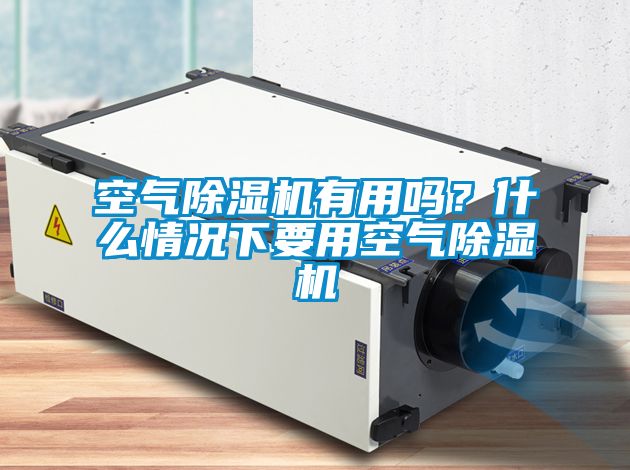 空氣除濕機(jī)有用嗎？什么情況下要用空氣除濕機(jī)