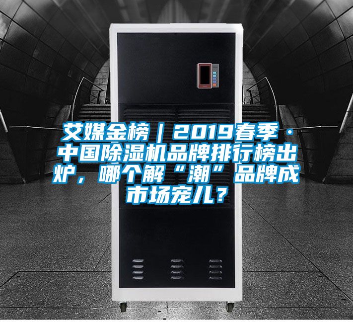 艾媒金榜｜2019春季·中國除濕機(jī)品牌排行榜出爐，哪個(gè)解“潮”品牌成市場寵兒？