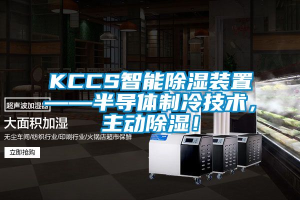 KCCS智能除濕裝置——半導(dǎo)體制冷技術(shù)，主動(dòng)除濕！
