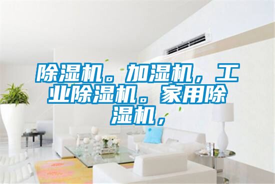 除濕機。加濕機，工業(yè)除濕機。家用除濕機，
